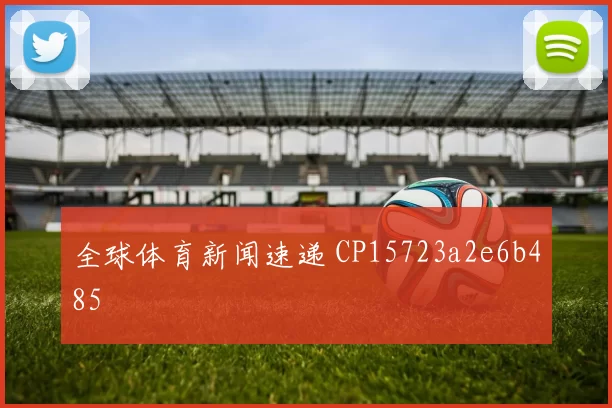 全球体育新闻速递 CP15723a2e6b485