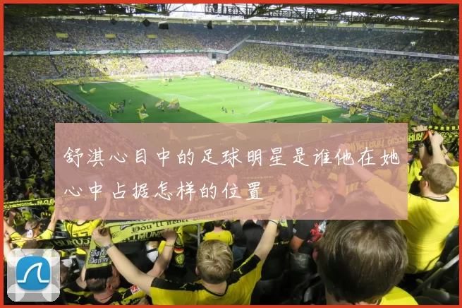 舒淇心目中的足球明星是谁他在她心中占据怎样的位置