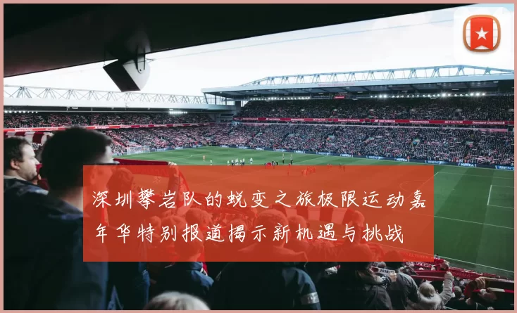 深圳攀岩队的蜕变之旅极限运动嘉年华特别报道揭示新机遇与挑战