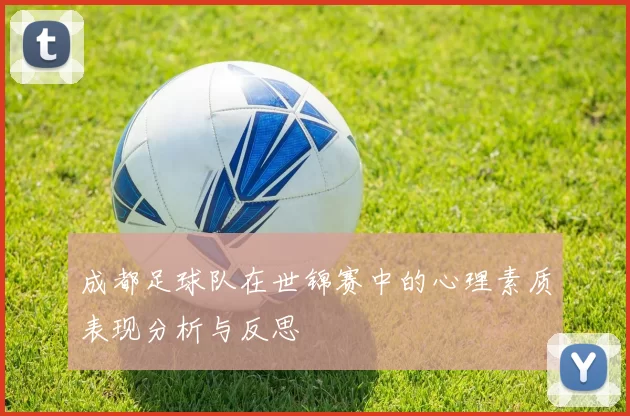 成都足球队在世锦赛中的心理素质表现分析与反思