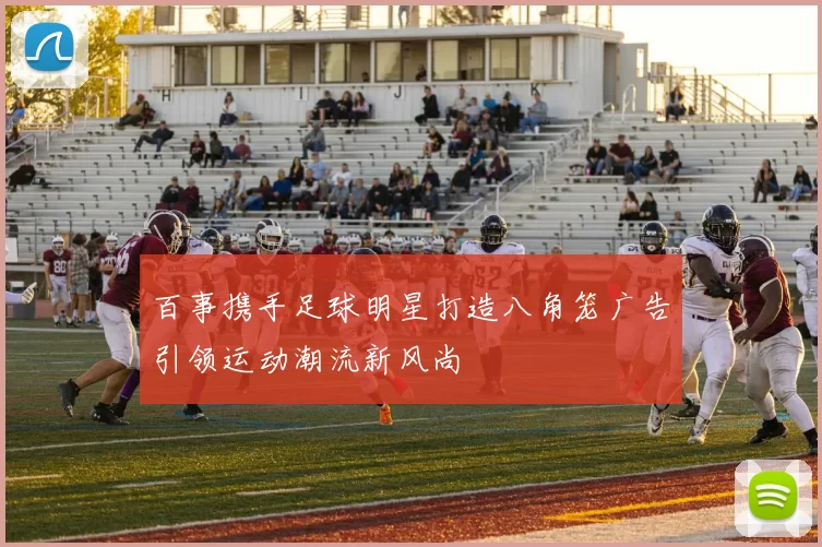 百事携手足球明星打造八角笼广告引领运动潮流新风尚