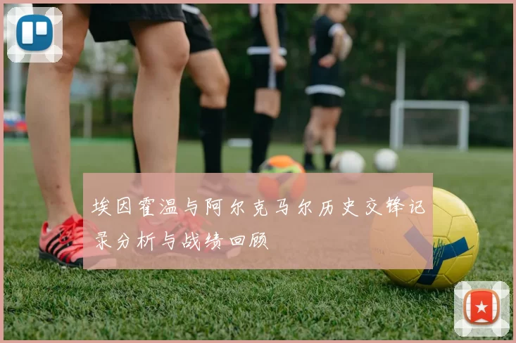 埃因霍温与阿尔克马尔历史交锋记录分析与战绩回顾