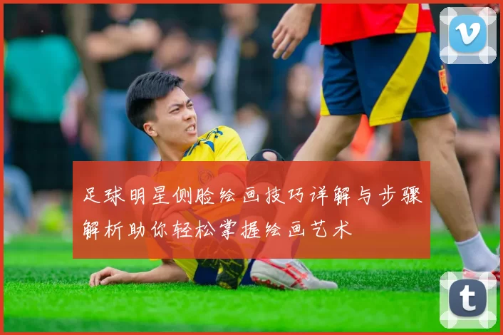 足球明星侧脸绘画技巧详解与步骤解析助你轻松掌握绘画艺术